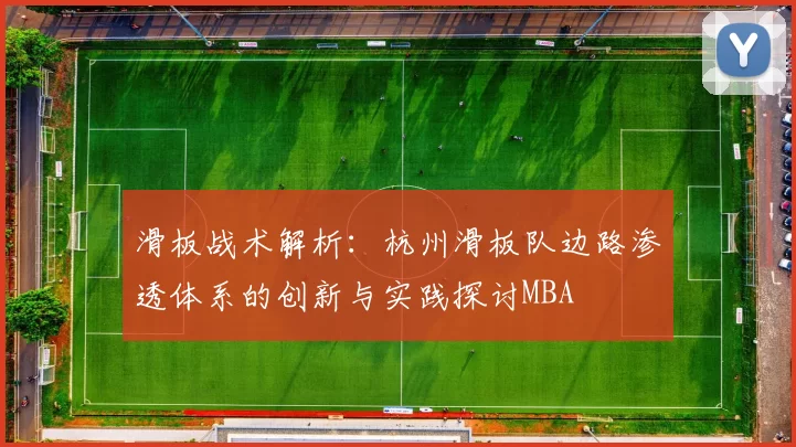 滑板战术解析：杭州滑板队边路渗透体系的创新与实践探讨MBA