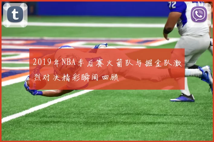 2019年NBA季后赛火箭队与掘金队激烈对决精彩瞬间回顾