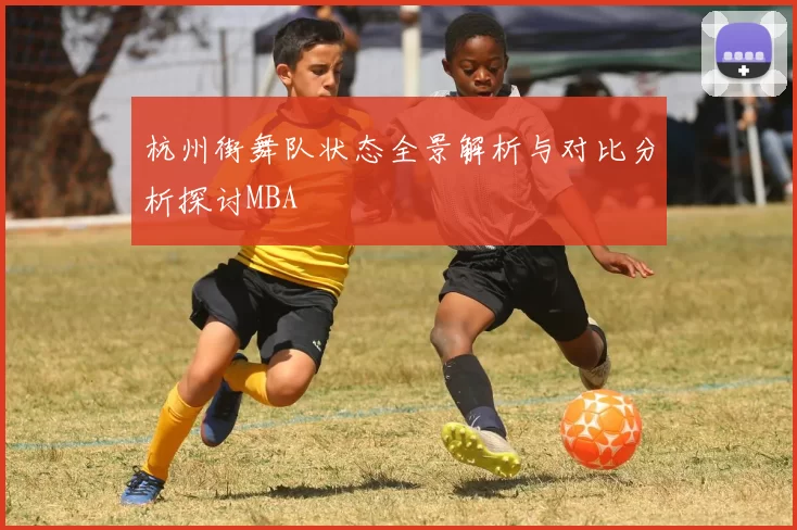 杭州街舞队状态全景解析与对比分析探讨MBA